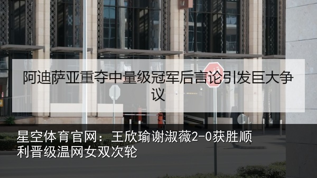 星空体育官网：王欣瑜谢淑薇2-0获胜顺利晋级温网女双次轮