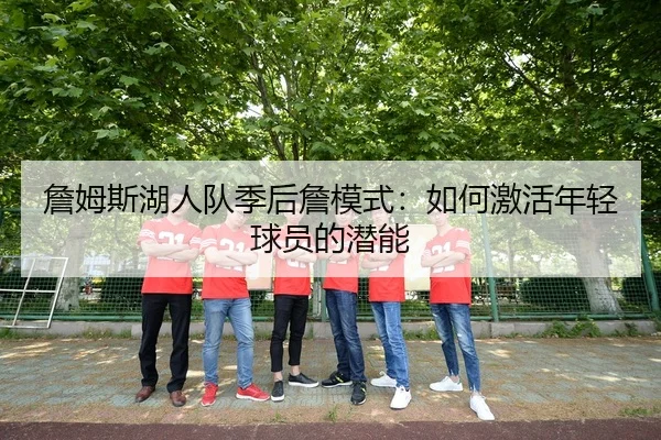 詹姆斯湖人队季后詹模式：如何激活年轻球员的潜能