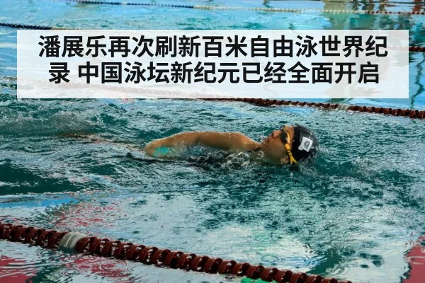 潘展乐再次刷新百米自由泳世界纪录 中国泳坛新纪元已经全面开启